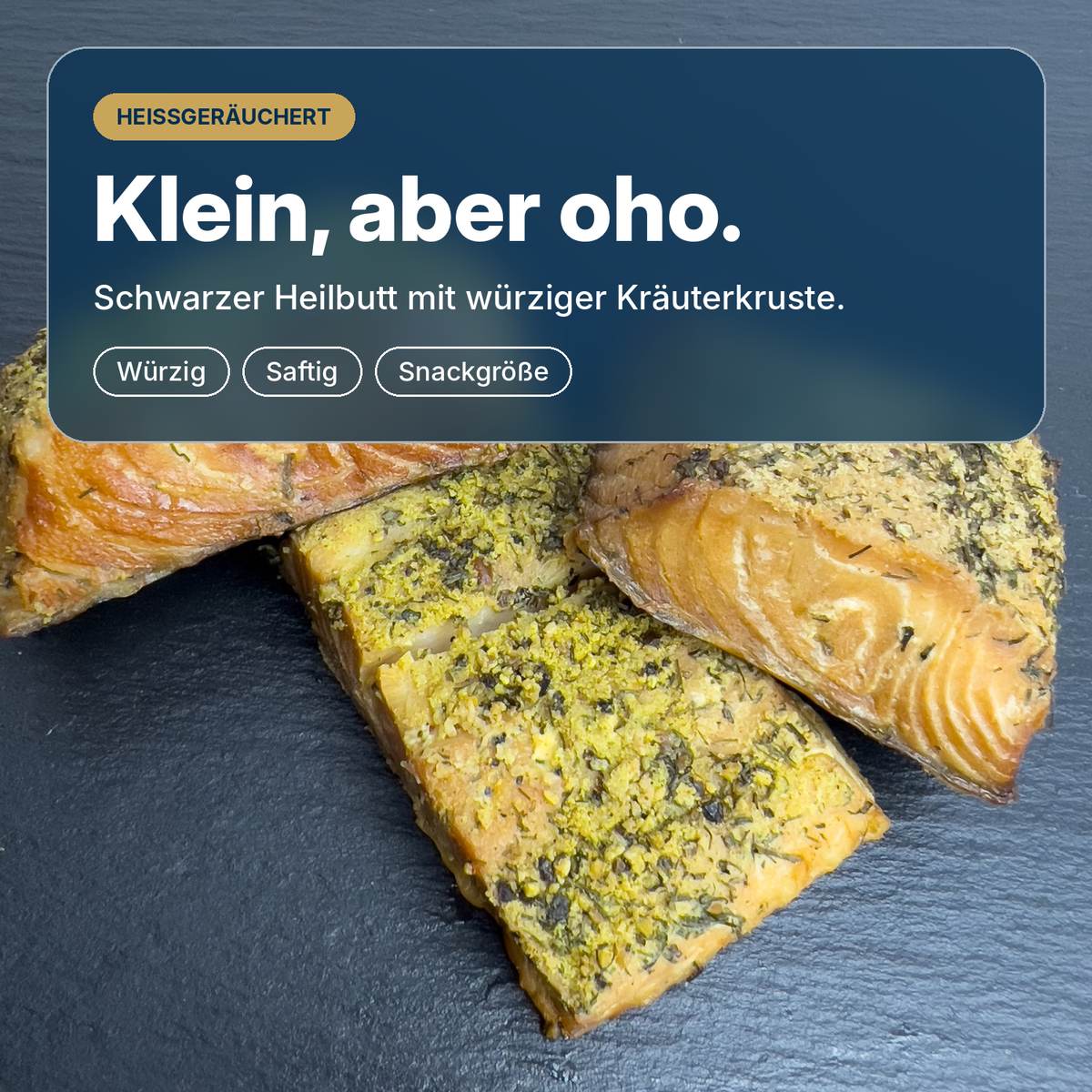 Klein, aber oho: Kräuter-Butt, Schwarzer Heilbutt mit würziger Kräuterkruste, heiß über Buchenholz geräuchert, saftig und zart.