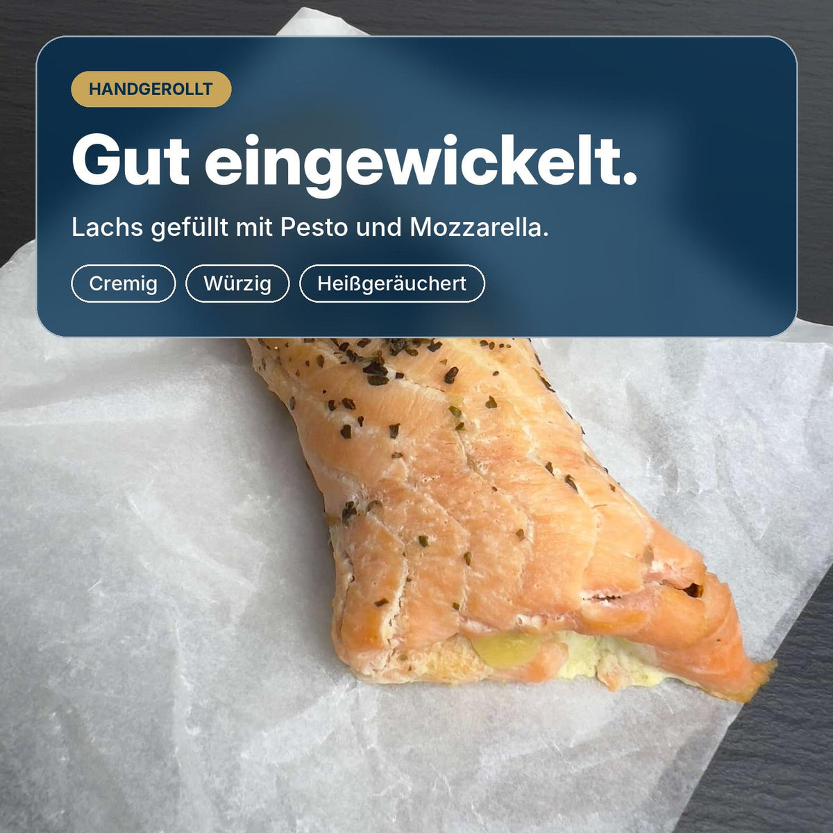 Gut eingewickelt: Lachs-Roulade, von Hand mit Basilikum-Pesto und Mozzarella gefüllt und heiß über Buchenholz geräuchert.