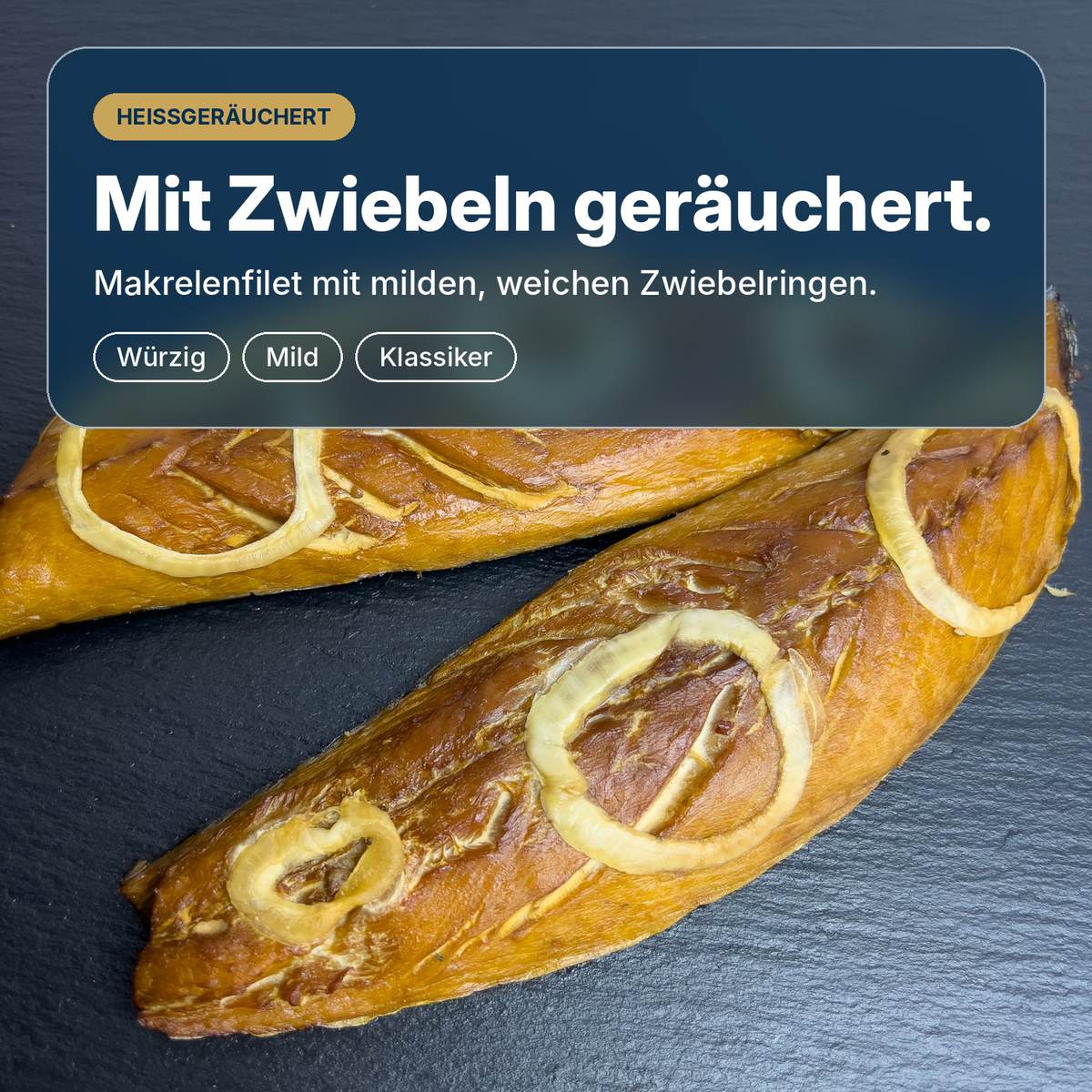 Mit Zwiebeln geräuchert: Makrelenfilet, heiß über Buchenholz geräuchert, mit milden Zwiebelringen, würzig und saftig.