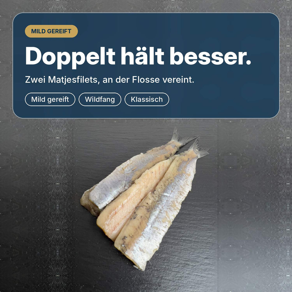 Doppelt hält besser: Matjes-Doppelfilet, mild gereift, zart und buttrig, Wildfang aus der Nordsee.